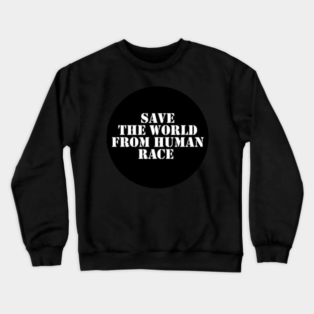 Save The World From Human Race Crewneck Sweatshirt by Spacamaca